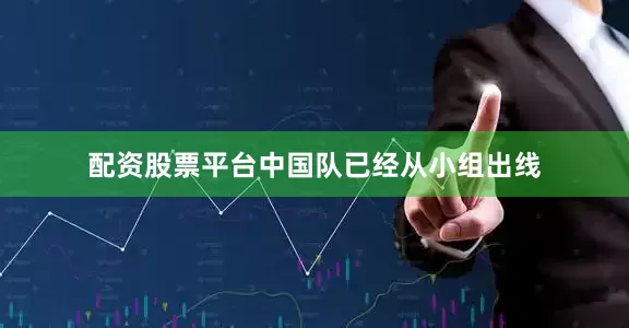 配资股票平台中国队已经从小组出线