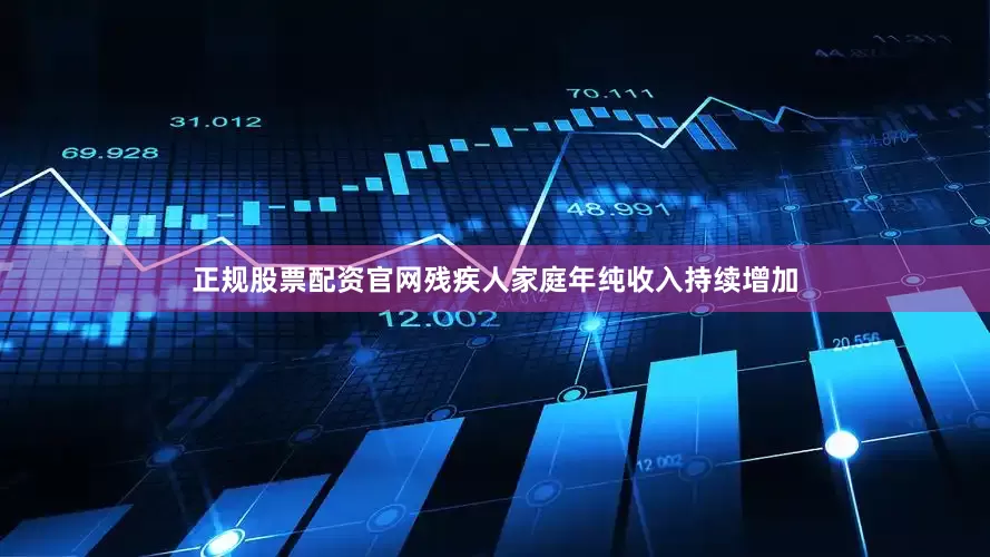 正规股票配资官网残疾人家庭年纯收入持续增加