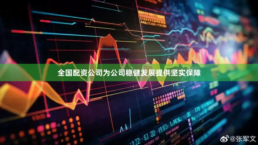 全国配资公司为公司稳健发展提供坚实保障