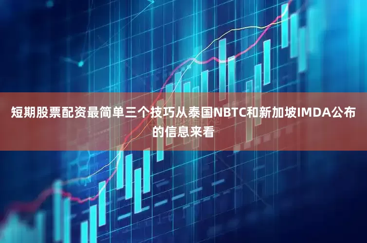 短期股票配资最简单三个技巧从泰国NBTC和新加坡IMDA公布的信息来看