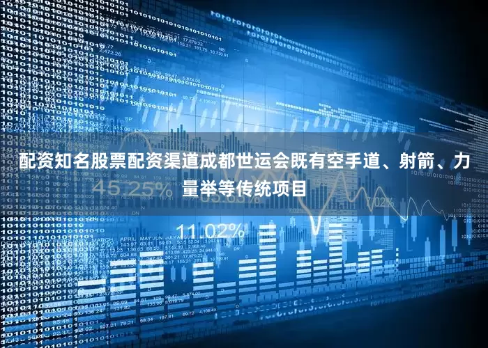 配资知名股票配资渠道成都世运会既有空手道、射箭、力量举等传统项目